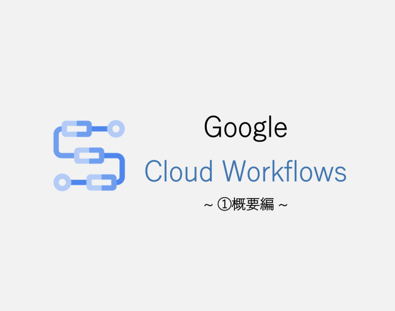 【GCP】Cloud Workflowsでデータパイプラインの構築を試してみた①概要編