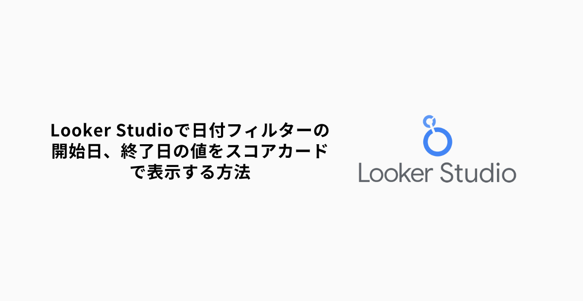 Looker Studioで日付フィルターの開始日・終了日をスコアカード表示
