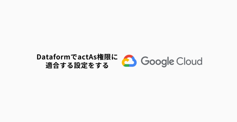 DataformでactAs権限に適合する設定をする